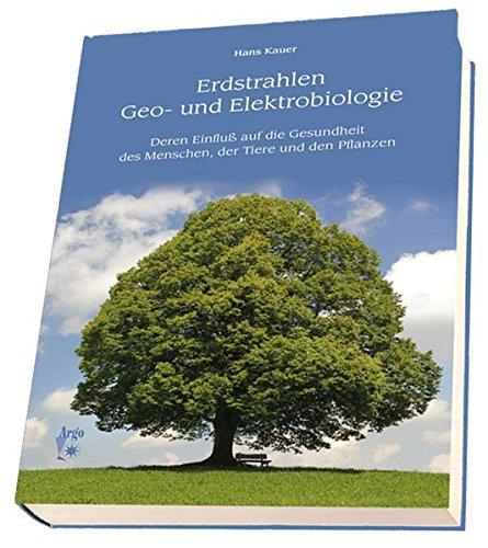 Erdstrahlen Geo- und Elektrobiologie: Deren Einfluß auf die Gesundheit des Menschen, der Tiere und der Pflanzen