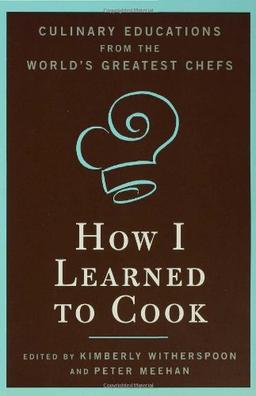 How I Learned to Cook: Culinary Educations from the World's Greatest Chefs