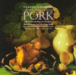 Classic Cooking With Pork: Over 100 Luscious Ways to Prepare Today's Lean and Healthy Pork