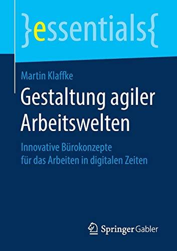 Gestaltung agiler Arbeitswelten: Innovative Bürokonzepte für das Arbeiten in digitalen Zeiten (essentials)