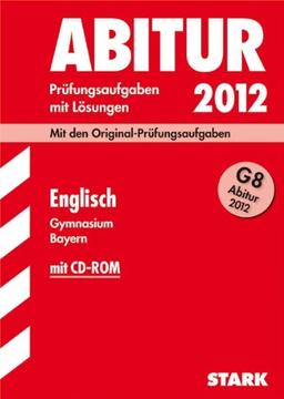 Abitur 2012: Prüfungsaufgaben mi Lösungen. Englisch Gymnasium Bayern. G8 Abitur (mit CD-ROM)