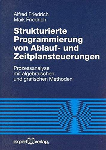 Strukturierte Programmierung von Ablauf- und Zeitplansteuerungen: Prozessanalyse mit algebraischen und grafischen Methoden (Reihe Technik)