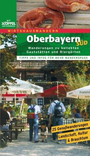 Oberbayern Süd - Wirtshauswandern: 25 Wanderungen zu über 50 beliebten Gaststätten und Biergärten