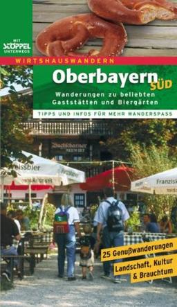 Oberbayern Süd - Wirtshauswandern: 25 Wanderungen zu über 50 beliebten Gaststätten und Biergärten