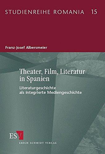 Theater, Film, Literatur in Spanien: Literaturgeschichte als integrierte Mediengeschichte (Studienreihe Romania (StR), Band 15)