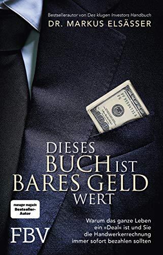 Dieses Buch ist bares Geld wert: Warum das ganze Leben ein »Deal« ist und Sie die Handwerkerrechnung immer sofort bezahlen sollten