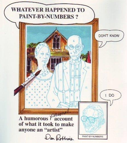 Whatever Happened to Paint-By-Numbers?: A Humorous Personal Account of What It Took to Make Anyone an "Artist"