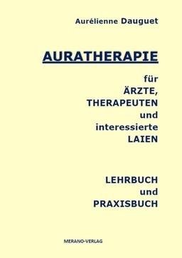 AURATHERAPIE für ÄRZTE, THERAPEUTEN und interessierte LAIEN: LEHRBUCH und PRAXISBUCH