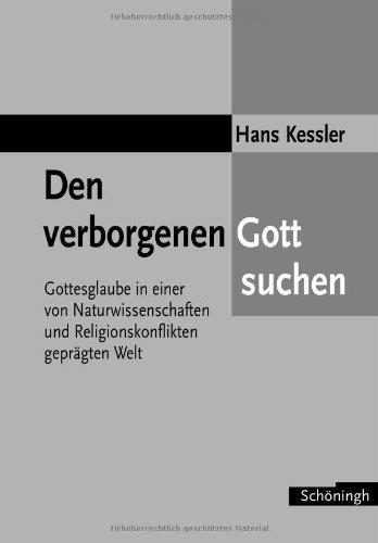 Den verborgenen Gott suchen: Gottesglaube in einer von Naturwissenschaften und Religionskonflikten geprägten Welt