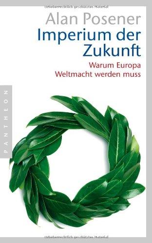 Imperium der Zukunft: Warum Europa Weltmacht werden muss