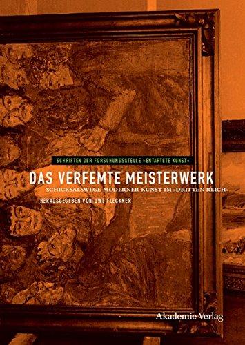 Das verfemte Meisterwerk: Schicksalswege moderner Kunst im Dritten Reich (Schriften der Forschungsstelle "Entartete Kunst", Band 4)