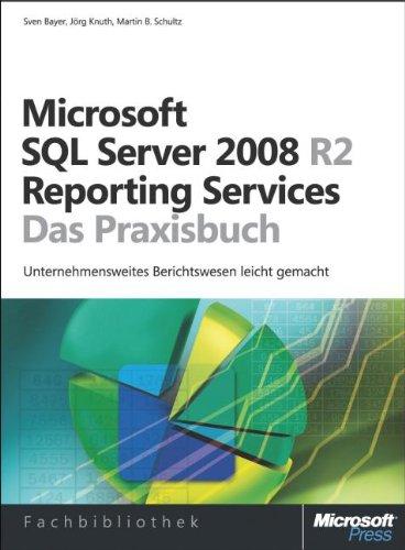 Microsoft SQL Server 2008 R2 Reporting Services - Das Praxisbuch: Unternehmensweites Berichtwesen leicht gemacht