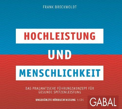 Hochleistung und Menschlichkeit: Das pragmatische Führungskonzept für gesunde Spitzenleistung