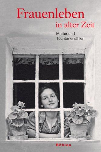 Frauenleben in alter Zeit: Mütter und Töchter erzählen