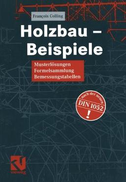 Holzbau - Beispiele: Musterlösungen, Formelsammlung, Bemessungstabellen