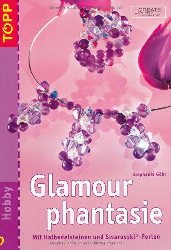 Glamour phantasie: Mit Halbedelsteinen und Swarovski-Perlen