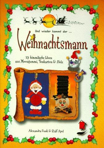 Und wieder kommt der Weihnachtsmann. 19 himmlische Ideen aus Moosgummi, Tonkarton und Holz