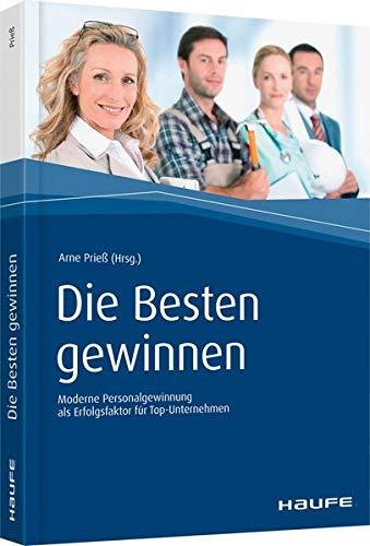 Die Besten gewinnen: Moderne Personalgewinnung als Erfolgsfaktor für Top-Unternehmen (Haufe Fachbuch)