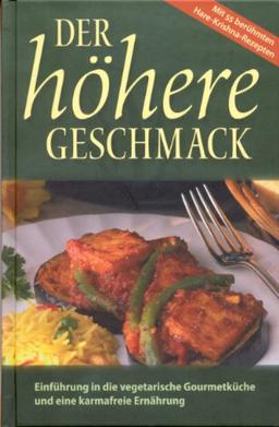 Der höhere Geschmack: Einführung in die vegetarische Gourmetküche und eine karmafreie Ernährung