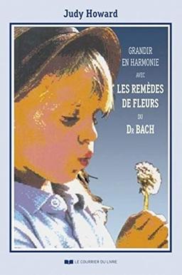 Grandir en harmonie avec les remèdes de fleurs du Dr Bach : guide d'utilisation des remèdes pendant l'enfance et l'adolescence