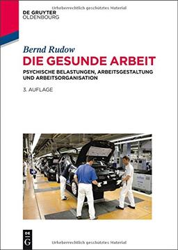 Die gesunde Arbeit: Psychische Belastungen, Arbeitsgestaltung und Arbeitsorganisation