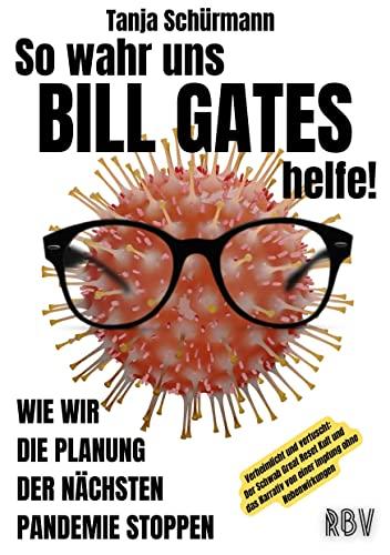 So wahr uns BILL GATES helfe! Verheimlicht und vertuscht: Der Schwab Great Reset Kult und das Narrativ von einer Impfung ohne Nebenwirkungen: Wie wir die Planung der nächsten Pandemie stoppen