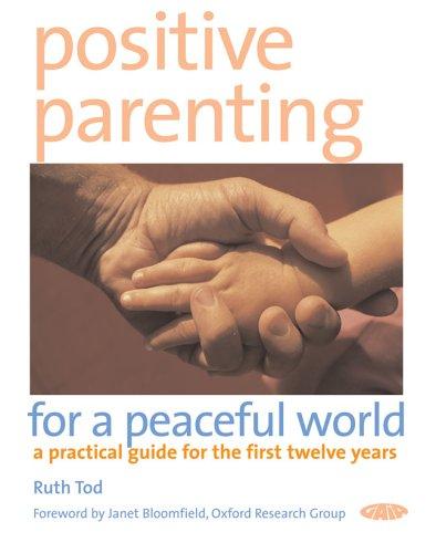 Positive Parenting for a Peaceful World: A Practical Guide for the First Twelve Years