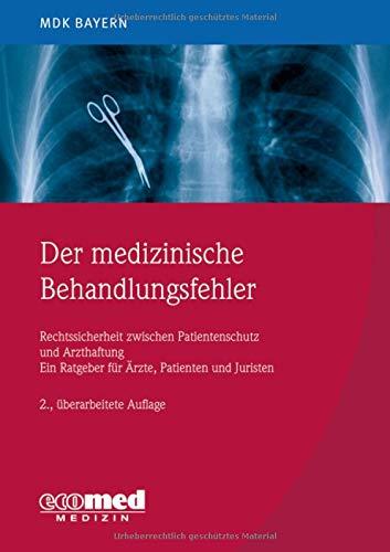 Der Medizinische Behandlungsfehler: Rechtssicherheit zwischen Patientenschutz und Arzthaftung. Ein Ratgeber für Ärzte, Patienten und Juristen