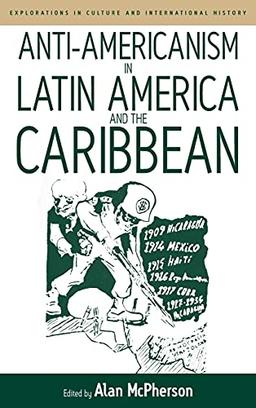 Anti-Americanism in Latin America and the Caribbean (Explorations in Culture and International History, 3)