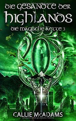 Die Gesandte der Highlands: Historische Romane über Zeitreisen, Schottland und eine Highlander Saga (Die magische Kette, Band 3)