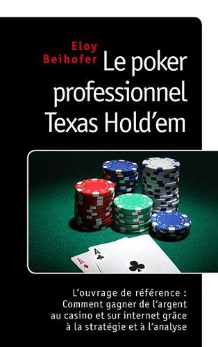 Le poker professionnel Texas Hold’em : L’ouvrage de référence : comment gagner de l’argent au casino et sur internet grâce à la stratégie et à l’analyse