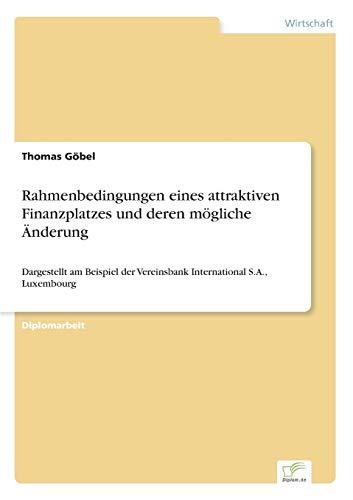 Rahmenbedingungen eines attraktiven Finanzplatzes und deren mögliche Änderung: Dargestellt am Beispiel der Vereinsbank International S.A., Luxembourg