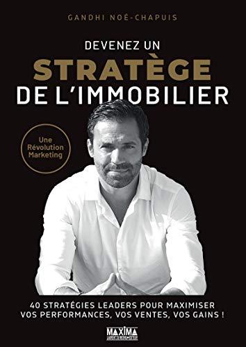 Devenez un stratège de l'immobilier : une révolution marketing : 40 stratégies leaders pour maximiser vos performances, vos ventes, vos gains !