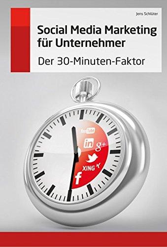 Social Media Marketing für Unternehmer; Der 30-Minuten-Faktor