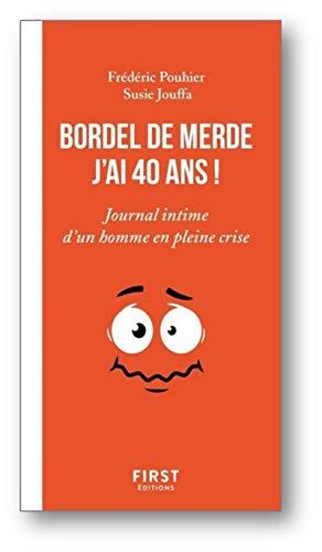 Bordel de merde, j'ai 40 ans ! : journal intime d'un homme en pleine crise