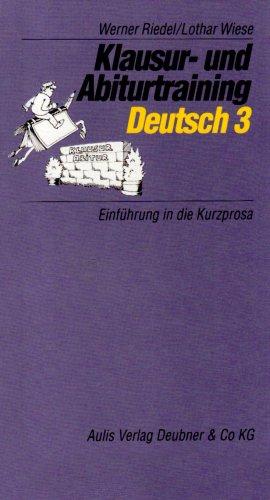 Klausur- und Abiturtraining Deutsch, Bd.3, Einführung in die Kurzprosa: Mit Musteranalysen und Übungsbeispielen mit Lösungshinweisen. ... Deutschunterricht behandelten Kurzgeschichten