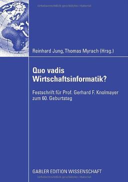 Quo vadis Wirtschaftsinformatik?: Festschrift für Prof. Gerhard F. Knolmayer zum 60. Geburtstag