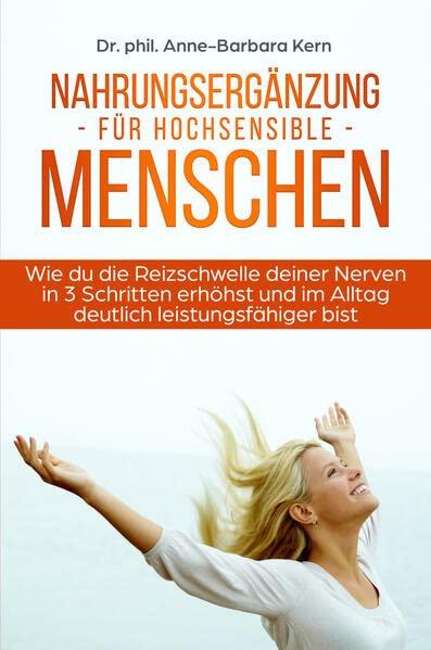 Nahrungsergänzung für hochsensible Menschen: Wie du die Reizschwelle deiner Nerven in 3 Schritten erhöhst und im Alltag deutlich leistungsfähiger bist