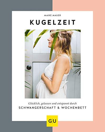 Kugelzeit: Glücklich, gelassen und entspannt durch Schwangerschaft & Wochenbett (GU Einzeltitel Partnerschaft & Familie)