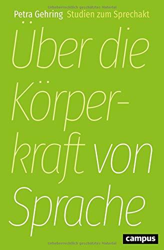 Über die Körperkraft von Sprache: Studien zum Sprechakt