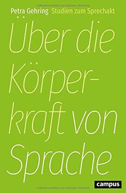 Über die Körperkraft von Sprache: Studien zum Sprechakt