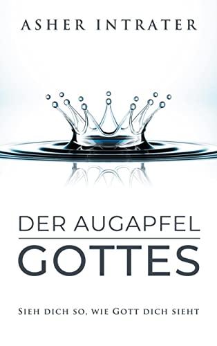 Der Augapfel Gottes: Sieh dich so, wie Gott dich sieht