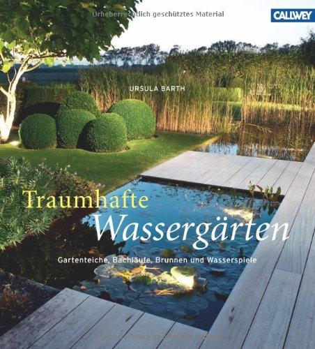 Traumhafte Wassergärten: Gartenteiche, Bachläufe, Brunnen und Wasserspiele