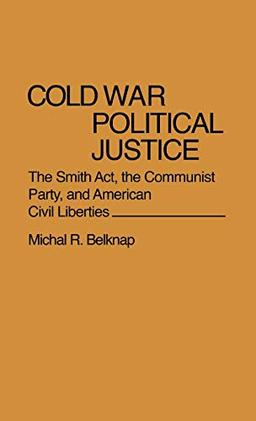 Cold War Political Justice: The Smith ACT, the Communist Party, and American Civil Liberties (Contributions in American History)