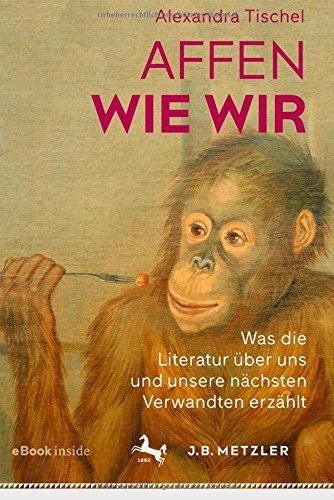 Affen wie wir: Was die Literatur über uns und unsere nächsten Verwandten erzählt