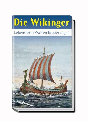 Die Wikinger. Lebensform. Waffen. Eroberungen