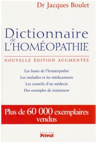 Dictionnaire de l'homéopathie : les bases de l'homéopathie, les maladies et les médicaments, les conseils d'un médecin, des exemples de traitement