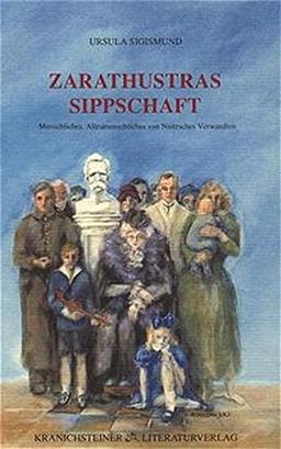 Zarathustras Sippschaft. Menschliches, Allzumenschliches von Nietzsches Verwandtschaft