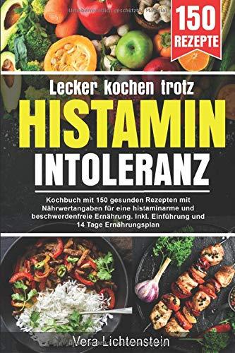 Lecker kochen trotz Histaminintoleranz: Kochbuch mit 150 gesunden Rezepten mit Nährwertangaben, für eine histaminarme und beschwerdenfreie Ernährung. Inkl. Einführung und 14 Tage Ernährungsplan