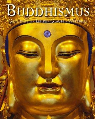 Buddhismus: Geschichte Lehre Glaube Weltbild